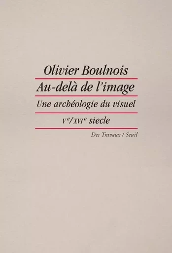 Des Travaux Au-delà de l'image - Olivier Boulnois - LE SEUIL EDITIONS