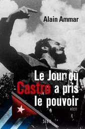 Essais (H.C.) Le jour où Castro a pris le pouvoir