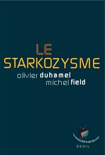 Le Starkozysme - Olivier Duhamel, Michel Field - LE SEUIL EDITIONS