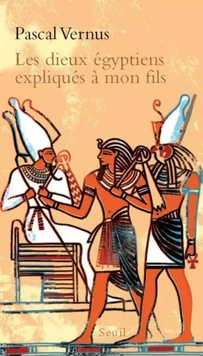 Les Dieux égyptiens expliqués à mon fils - Pascal Vernus - LE SEUIL EDITIONS