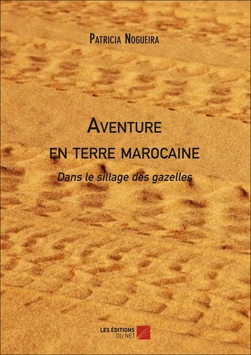 Aventure en terre marocaine - Patricia Nogueira - Les Editions du Net