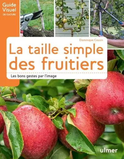 La taille simple des fruitiers - Les bons gestes par l'image - Dominique Cousin - Ulmer