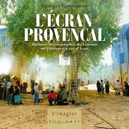 L'écran provençal - histoire et géographie du cinéma en Provence et Côte d'Azur