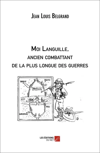 Moi Languille, ancien combattant de la plus longue des guerres - Jean-Louis Belgrand - Les Editions du Net