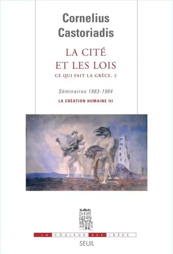 La Cité et les Lois Ce qui fait la Grèce - Cornelius Castoriadis - LE SEUIL EDITIONS