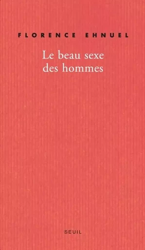 Le Beau Sexe des hommes - Florence Ehnuel - LE SEUIL EDITIONS