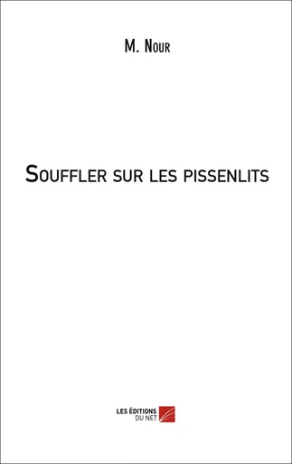 Souffler sur les Pissenlits - M. Nour - Les Editions du Net