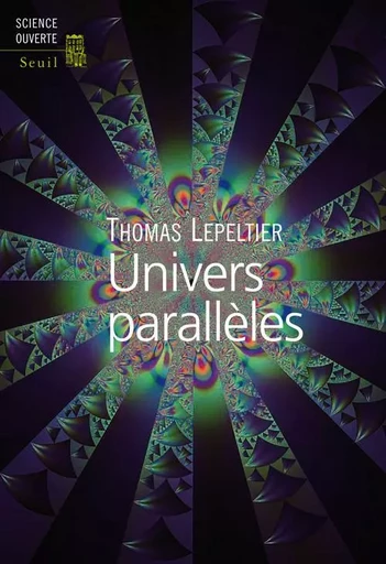 Science ouverte Univers parallèles - Thomas Lepeltier - LE SEUIL EDITIONS