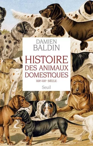 Histoire des animaux domestiques - Damien Baldin - LE SEUIL EDITIONS