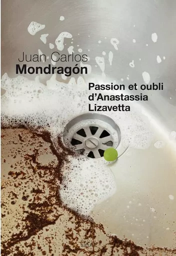 Passion et Oubli d'Anastassia Lizavetta - Juan Carlos Mondragón - LE SEUIL EDITIONS