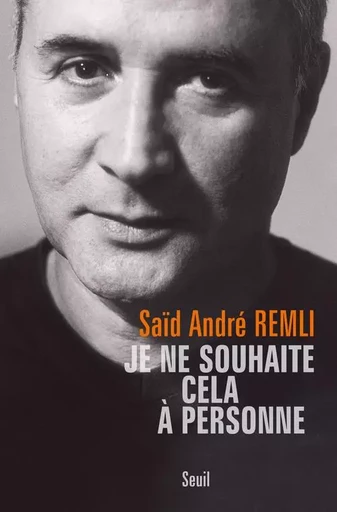 Biographies-Témoignages Je ne souhaite cela à personne - Saïd André Remli - LE SEUIL EDITIONS