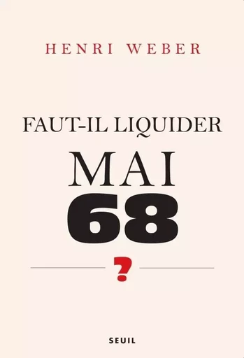 Faut-il liquider Mai 68 ? - Henri Weber - LE SEUIL EDITIONS