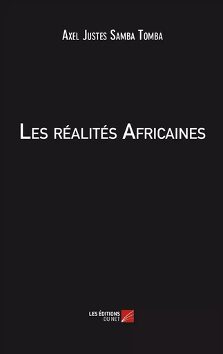 Les réalités Africaines  - Axel Justes Samba Tomba - Les Editions du Net