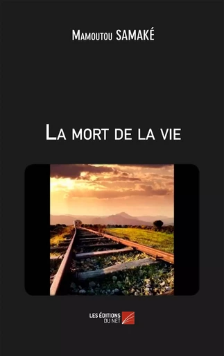 La mort de la vie - Mamoutou Samaké - Les Editions du Net