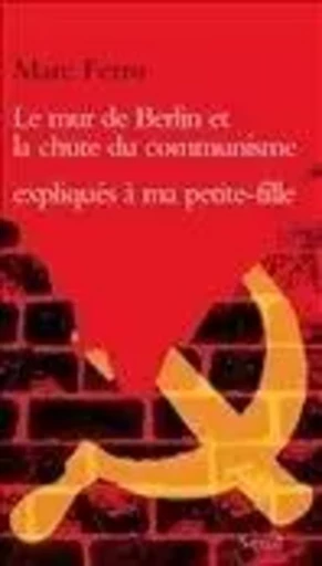 Le Mur de Berlin et la Chute du communisme expliqués à ma petite-fille -  - LE SEUIL EDITIONS