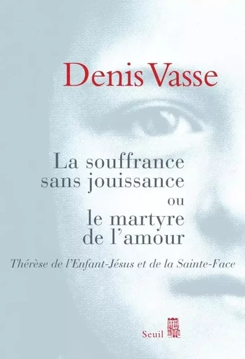 La Souffrance sans jouissance ou le Martyre de l'amour - Denis Vasse - LE SEUIL EDITIONS