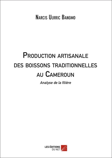 Production artisanale des boissons traditionnelles au Cameroun : analyse de la filière - Narcis Ulrric Bangmo - Les Editions du Net