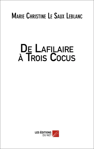 De Lafilaire à Trois Cocus - Marie Christine Le Saux Leblanc - Les Editions du Net