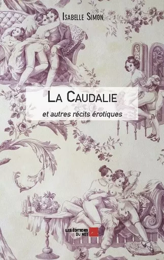 La Caudalie et autres récits érotiques - Isabelle Simon - Les Editions du Net