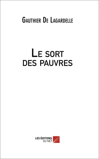 Le sort des pauvres - Gauthier de Lagardelle - Les Editions du Net