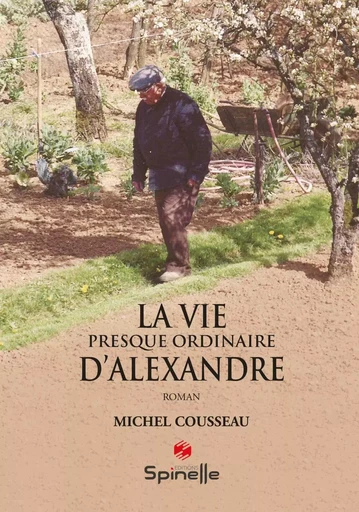 La vie presque ordinaire d’Alexandre - Michel Cousseau - SPINELLE