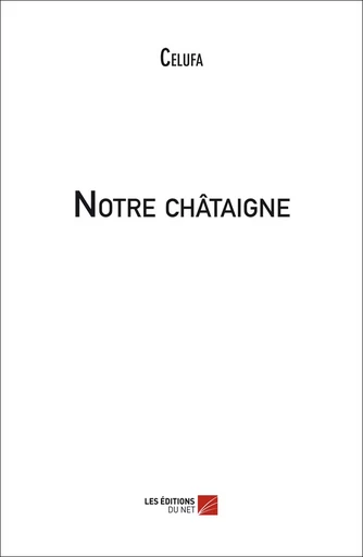 Notre châtaigne -  Celufa - Les Editions du Net