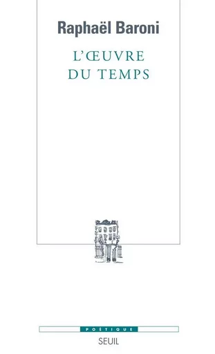 Poétique L'Oeuvre du temps - Raphaël Baroni - LE SEUIL EDITIONS