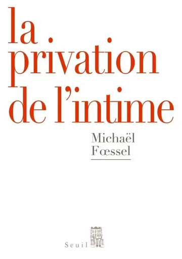 La Privation de l'intime - Michaël Fssel - LE SEUIL EDITIONS