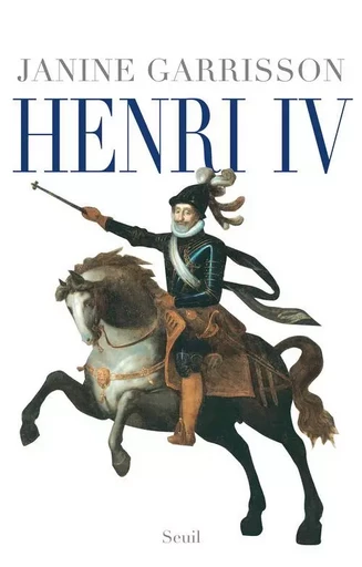 Henri IV - Janine Garrisson - LE SEUIL EDITIONS