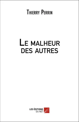 Le malheur des autres - Thierry Perrin - Les Editions du Net