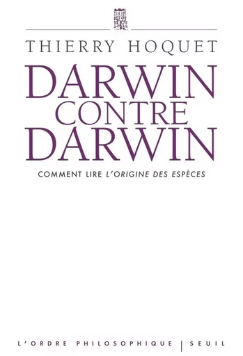 L'Ordre philosophique Darwin contre Darwin - Thierry Hoquet - LE SEUIL EDITIONS