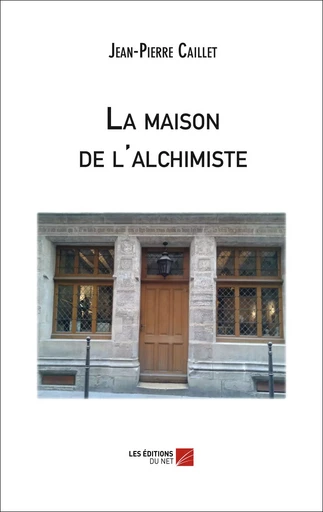 La maison de l'Alchimiste - Jean-Pierre Caillet - Les Editions du Net