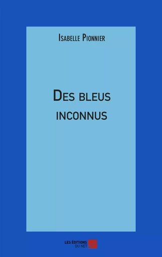 Des bleus inconnus - Isabelle Pionnier - Les Editions du Net