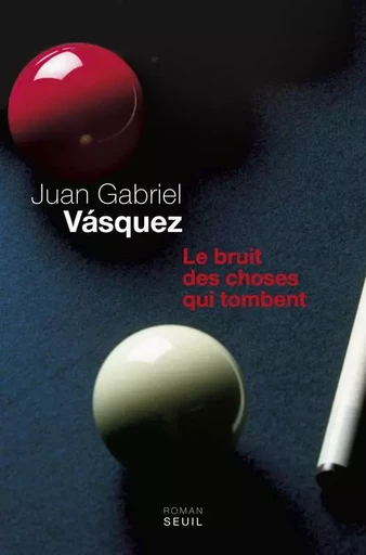 Le Bruit des choses qui tombent - Juan Gabriel Vásquez - LE SEUIL EDITIONS