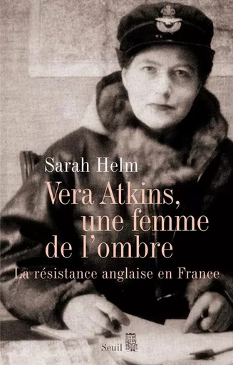 Biographies-Témoignages Vera Atkins, une femme de l'ombre - Sarah Helm - LE SEUIL EDITIONS