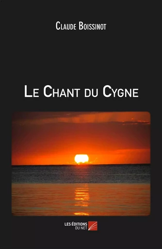 Le Chant du Cygne - Claude Boissinot - Les Editions du Net