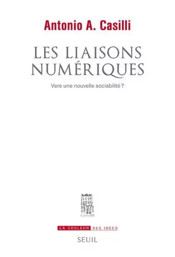 Les Liaisons numériques - Antonio A. Casilli - LE SEUIL EDITIONS