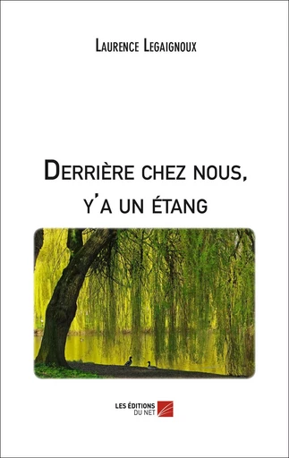 Derrière chez nous, y'a un étang - Laurence Legaignoux - Les Editions du Net