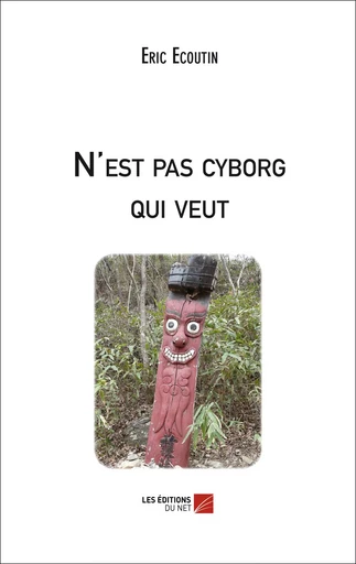 N'est pas cyborg qui veut - Éric Écoutin - Les Editions du Net