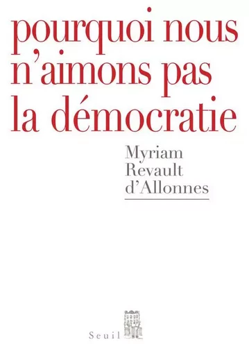 Pourquoi nous n'aimons pas la démocratie - Myriam Revault d'Allonnes - LE SEUIL EDITIONS