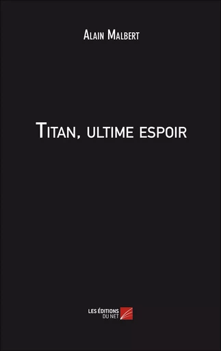 Titan, ultime espoir - Alain Malbert - Les Editions du Net