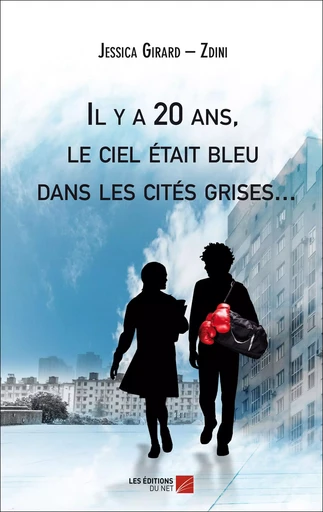 Il y a 20 ans, le ciel était bleu dans les cités grises... - Jessica Girard – Zdini - Les Editions du Net