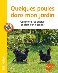 Quelques poules dans mon jardin. Comment les choisir et bien s'en occuper