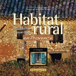 Habitat rural en Provence - état des lieux, cadre de vie, restauration et savoir-faire