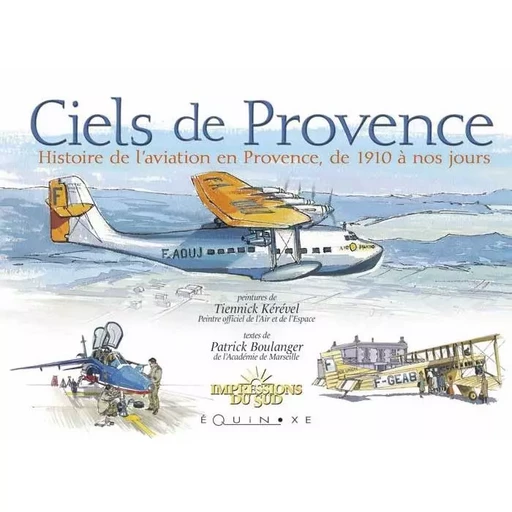 Ciels de Provence - histoire de l'aviation en Provence, de 1910 à nos jours -  - EQUINOXE