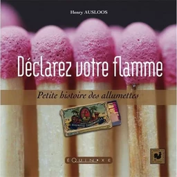 Déclarez votre flamme - petite histoire des allumettes