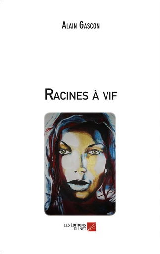 Racines à vif - Alain Gascon - Les Editions du Net