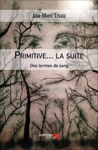 Primitive... la suite - Des larmes de sang - Jean-Marie LESAGE - Les Editions du Net