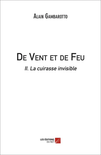 De Vent et de Feu - II. La cuirasse invisible - Alain Gambarotto - Les Editions du Net