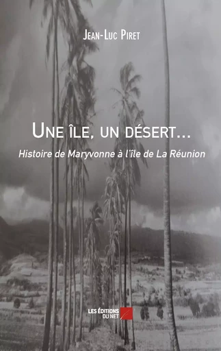 Une île, un désert... - Histoire de Maryvonne à l'île de La Réunion - Jean-Luc Piret - Les Editions du Net